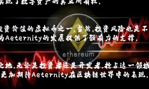 头虚拟币Aeternity解析：未来区块链应用的潜力与机遇/头  
关键词虚拟币, Aeternity, 区块链/关键词  

引言：虚拟币在现代经济中的崛起  
随着科技的飞速发展，虚拟货币的概念已经逐渐深入人心。人们不再将其视作单纯的投资工具，而是将其看作一种新的经济形式。尤其是在区块链技术普及的背景下，各类虚拟币如雨后春笋般涌现，其中，Aeternity以其独特的技术架构和应用前景吸引了众多投资者和开发者的目光。

Aeternity的独特之处  
Aeternity不是一条简单的区块链，而是专为现代数字应用设计的全面区块链生态系统。其优势体现在多个方面，包括智能合约、去中心化的应用（dApps）、以及高效的交易处理速度。  
该平台利用了“命名为状态通道”的创新技术，使得交易过程更为迅速且成本更低。与传统区块链相比，Aeternity能够处理更高的事务量，从而提升用户体验。它不仅支持加密货币的交易，还为开发者提供了丰富的开发工具，便于构建复杂的去中心化应用程序。

Aeternity的技术优势  
首先，Aeternity的智能合约通过“链下执行”的方式提高了效率。与传统的链上执行相比，链下执行能够减少网络拥堵，并显著降低交易费用。这种设计也为那些对速度和效率有高要求的应用场景提供了完美解决方案。  
其次，Aeternity采用了“预言机”功能，这意味着它能够访问外部数据源并将这些数据引入智能合约中。这为许多应用提供了更广泛的可能性，如金融欺诈检测、实时数据分析等。

Aeternity的应用领域  
Aeternity在多个行业展现出了令人瞩目的潜力，例如供应链管理、在线游戏、物联网以及保险等。通过智能合约实现的自动化交易和透明性，使得各方参与者的信任得以增强。  
在供应链管理中，Aeternity能够追踪每一笔交易，使得产品来源变得透明可查。这不仅减少了欺诈行为的发生，还提升了企业运营的效率。  
而在在线游戏领域，随着虚拟资产的不断升值，Aeternity为游戏玩家提供了一种新的方式来交易和拥有游戏内物品，实现了数字资产的真正所有权。

投资Aeternity的前景分析  
近年来，越来越多的投资者开始关注Aeternity。由于其技术的创新性和广泛的应用前景，Aeternity被视为具有较高投资价值的虚拟币之一。当然，投资风险也是不可忽视的。在进入市场之前，了解市场动态以及相关技术至关重要。  
从行业的发展趋势来看，Aeternity所处的区块链技术领域正处于快速增长期，未来有望吸引更多的用户与开发者。这为Aeternity的发展提供了强有力的支撑。

结论：拥抱虚拟币的未来  
总的来看，Aeternity作为一种新兴的虚拟币，凭借其独特的技术架构和广泛的应用场景，在未来经济中定将占据一席之地。无论是投资者还是开发者，抢占这一领域的先机，挖掘出更多的潜力与机会，将是未来成功的关键。  
对于普通用户而言，了解Aeternity的运作机制和市场动向，有助于其在虚拟币市场中做出更明智的决策。未来，我们将更加期待Aeternity在区块链世界中的表现，以及它为人们带来的变革与便利。