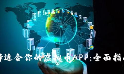 如何选择适合你的虚拟币APP：全面指南与推荐