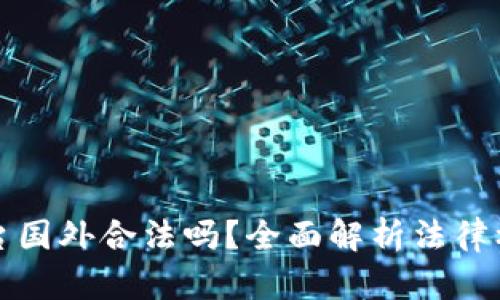 虚拟币平台国外合法吗？全面解析法律框架与风险