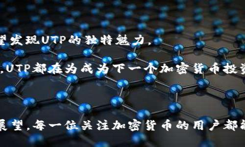   UTP虚拟币：未来加密货币投资的新机会 / 

 guanjianci UTP, 虚拟币, 加密货币投资 /guanjianci 

什么是UTP虚拟币？

在加密货币的世界中，UTP虚拟币作为一种新兴的数字资产，逐渐引起了投资者的关注。它不仅具备区块链技术带来的透明性和安全性，还通过独特的经济模型为用户创造了可观的投资机会。对于想要进入加密市场的用户来说，了解UTP是至关重要的。

UTP虚拟币的起源

UTP虚拟币的创始团队由一群具有丰富技术和市场经验的专家组成。团队核心成员在区块链技术、金融市场和软件开发等领域具有深厚的背景。他们的目标是打造一个真正为用户带来价值的数字货币。经过多年的研发，UTP终于问世，并迅速在全球市场上占据了一席之地。

UTP的技术优势

UTP虚拟币依托于先进的区块链技术，利用去中心化的特性提升了交易的安全性和透明度。同时，它还引入了智能合约功能，使得交易更加高效、可靠。通过DAPPS（去中心化应用）与UTP的结合，用户可以在平台上进行各种金融交易，而无需依赖传统的金融中介。

投资UTP的潜力

随着UTP的市场接受度不断提升，其未来的投资潜力也愈加突出。首先，UTP的总量有限，随着时间的推移，稀缺性将推动其价值上升。其次，UTP生态体系的不断扩大，比如支持更多的交易平台和钱包，为用户提供了更多的使用场景，进而增强了其内在价值。

如何购买和储存UTP虚拟币？

想要投资UTP虚拟币的用户，可以通过多种途径进行购买。首先，选择一个可靠的交易所是关键，推荐用户在正规的平台上进行交易，如币安、火币等。通过注册账户、实名认证后，用户可以通过法币充值购买UTP。

购买后，安全性是储存虚拟币的重要一环。建议用户使用硬件钱包进行离线储存，避免因网络攻击而造成资产损失。同时，妥善保管私钥和助记词，以确保资产的安全。

UTP的市场表现

目前，UTP在市场上的表现相对稳定。尽管加密货币市场波动性较大，UTP凭借其独特的价值主张和良好的社区支持，在波动中保持了较高的用户信任度。而且，随着越来越多的商家开始接受UTP作为支付方式，UTP的实际应用场景也在不断增加。

社区与生态建设

UTP拥有一个活跃而热情的社区。无论是在社交媒体上还是在论坛中，UTP的持有者和用户都积极分享信息、经验和分析。这种社区的凝聚力不仅促进了UTP的用户增长，也为项目本身的技术改进和市场运营提供了有效支持。

此外，UTP团队还通过各种推广活动，如空投、买赠等方式，来吸引新用户并活跃社区氛围。创造共赢的生态系统，最终目标是让更多的用户参与到UTP的应用中，享受区块链技术带来的便利。

UTP的未来展望

展望未来，UTP虚拟币在区块链年代将继续壮大，并可能成为加密市场的重要一员。随着全球对数字货币的认知不断提升，越来越多的投资者和用户将有望发现UTP的独特魅力。

而且，随着技术的不断进步，UTP团队也在持续关注市场变化与用户需求，力求在产品迭代中引入更多创新。无论是金融应用场景的拓展，还是技术的提升，UTP都在为成为下一个加密货币投资的亮点而努力。

总结

综上所述，UTP虚拟币不仅仅是一种新兴的数字资产，它还代表了未来加密货币投资的一个重要方向。通过了解UTP的背景、技术优势、投资潜力以及未来展望，每一位关注加密货币的用户都能找到一条适合自己的投资道路。在这个快速变化的市场中，保持理性与创新是至关重要的，同时也让我们共同期待UTP能为更多投资者带来丰厚的回报。