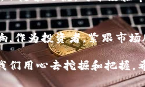    今日虚拟币新闻：最新动态、市场趋势与投资策略  / 

 guanjianci  虚拟币, 区块链, 加密货币  /guanjianci 

虚拟币市场动态概述
在快速变化的数字资产市场中，今日的虚拟币新闻对于投资者和对新兴技术充满热情的人们来说尤为重要。截止到今日，主流虚拟货币包括比特币、以太坊和稳定币等都显示出不同的市场趋势。各大媒体和分析机构纷纷报道相关的价格波动、交易量变化以及市场情绪的最新情况。

比特币的价格波动分析
比特币作为虚拟货币市场的领头羊，其价格今年以来经历了显著的波动。近日，比特币价格在一系列全球经济数据公布后，出现了剧烈的上升，触及新高。这一现象背后，不仅是由于市场对经济复苏的期待，还受到了多数机构投资者入场买入的推动。同时，某些地区的监管政策也在不断地改变，市场参与者对这些因素的反应各异。

以太坊的技术更新与潜力
以太坊网络的转型与技术升级同样引人关注。以太坊2.0的成功上线，使其在效率和可扩展性上有了显著的提升。最近的新闻显示，资金大量流入以太坊生态项目，带动了币价上涨。分析人士预测，这一升级将使以太坊成为越来越多开发者和投资者的选择，进一步巩固其在智能合约领域的主导地位。

稳定币的角色与市场表现
另一大焦点是稳定币的市场表现。稳定币的设计初衷是为了减少虚拟币市场的波动性，其背后的资产支持模式使其在不确定性高的市场中显得较为安全。近期，稳定币的市值增长明显，许多交易所也纷纷推出相关产品，以吸引更多持币者参与。这表明，市场对于稳定币的接受度正在不断提高。

全球监管政策对市场的影响
监管政策是影响虚拟币市场的重要因素之一。不同国家和地区对虚拟货币的态度直接影响投资者的信心。比如，某些国家对加密货币持开放态度，而另一些国家则采取审慎或禁止的态度。这种多元化的监管环境让市场充满变数，同时也为投资者提供了更多的机会与挑战。

投资者情绪与市场趋势
投资者的情绪在虚拟币市场中扮演着重要角色。每当重大消息发布时，市场的反应常常不同于预期，投资者的情绪波动会加剧市场的涨跌。在某些情况下，市场情绪是否乐观可以通过社交媒体和各类论坛上讨论的热度来监测。了解这其中的细节，有助于投资者把握市场动向。

科技与金融结合的未来
虚拟币的快速发展离不开科技的推动，特别是区块链技术的应用。随着技术的不断成熟，金融与科技的结合将变得更加紧密。行业专家表示，未来几年，虚拟币市场将出现更多创新的金融产品与服务，这将为投资者带来前所未有的机会与体验。

虚拟货币投资策略
在当前复杂的市场环境下，制定合理的投资策略显得尤为重要。对于新手投资者而言，建议从小额投资入手，多关注市场动向与技术分析，同时保持冷静，不随波逐流。对于经验丰富的投资者，利用技术分析工具、量化策略等方法可能会带来更高的收益率。

总结与展望
通过今日的虚拟币新闻分析，我们可以看到市场的动态无时无刻不在变化。无论是价格波动、技术进展还是监管政策，都会对投资者的决策产生重要影响。作为投资者，紧跟市场脉搏，洞悉其中的规律将是成功的关键。展望未来，虚拟币市场依旧充满机遇，值得我们的期待与关注。 

在这篇文章中，我们探讨了多个与虚拟币相关新闻相关的主题。虚拟货币行业的发展与变化总是牵动着投资者的心弦，其中蕴藏的机会与挑战，也需要我们用心去挖掘和把握。希望本文能为您在虚拟币投资之路上提供帮助和启示。