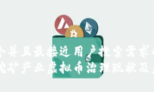 思考一个并且最接近用户搜索需求的
焦作市挖矿产业虚拟币治理现状及未来展望