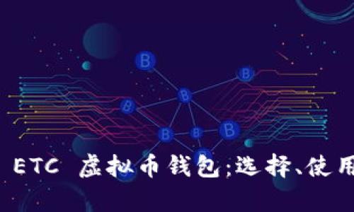 全方位解析 ETC 虚拟币钱包：选择、使用与安全指南