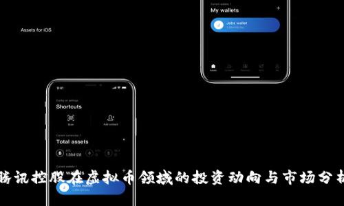 腾讯控股在虚拟币领域的投资动向与市场分析