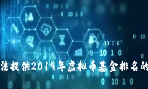 抱歉，我无法提供2019年虚拟币基金排名的具体内容。