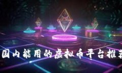 2023年国内能用的虚拟币平台推荐与评测