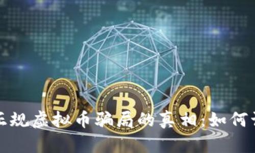 揭开国内正规虚拟币骗局的真相：如何识别和防范