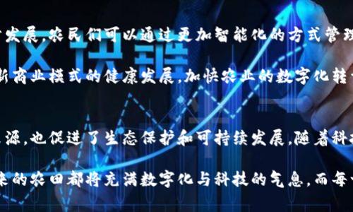   虚拟币种植新商业模式：颠覆传统农业的数字化转型 / 

 guanjianci 虚拟币, 种植, 商业模式 /guanjianci 

引言
在农业领域，传统的种植模式正面临着诸多挑战，如资源的浪费、产值的低下以及市场需求的不稳定。随着区块链技术和虚拟货币的兴起，新的商业模式正在逐渐涌现，特别是在种植行业。这种模式不仅为农民提供了新的收入来源，也为生态保护和可持续发展开辟了新的路径。

虚拟币如何与农业结合
虚拟币作为一种新兴的数字资产，其去中心化的特性为农业发展提供了新的可能。通过使用虚拟货币，农民能够便捷地进行交易，提高资金周转的效率。同时，区块链技术确保了交易的透明性和安全性，避免了传统交易中可能出现的欺诈行为。

例如，农民可以通过虚拟币直接售卖粮食或其他农产品，省去中间环节，从而获得更高的利润。此外，消费者也能够通过虚拟币支持其喜欢的本地农场，实现“农民与消费者的直接连接”。这种模式帮助农民建立独立的品牌形象，同时促进了本地经济的发展。

新商业模式的实施案例
以某地区的一家创新农业公司为例，该公司利用虚拟币开展了独特的“众筹式”种植计划。通过这种方式，消费者可以用虚拟币预购未来的农产品。这种模式不仅为农场注入了资金保证，也使消费者提前锁定了产品。

参与者在虚拟货币的支持下，能够获得丰厚的回报。如果丰收，消费者不仅能获得预购的产品，还有可能额外收获一些利益，比如折扣券、未来种植的优先购买权等。这种双向合作的方式，让消费者不仅是产品的接受者，更是农业生态的一部分，增强了消费者的参与感。

经济效益的体现
虚拟币种植新商业模式为农民带来了显著的经济效益。在传统农业中，农民往往依赖天气、市场需求和中介的价格波动，而使用虚拟币后，这些风险得到了一定的缓解。由于直接与消费者交互，农民能够更快地响应市场需求，调整种植方向，从而最大限度地提高收益。

同时，这种模式还可以鼓励农民尝试新型的种植方式，例如有机种植或稀有作物的栽培。由于消费者愿意为优质和有机产品支付更高的价格，因此，农民在转型的过程中亦能获得更好的经济收益。

生态效益与可持续发展
除了经济上的回报，这一商业模式对于生态环境也是一项积极的推动。通过引入区块链技术，所有的生产过程能被追溯，确保了食品的来源和安全性。同时，消费者可以根据自己的价值观选择支持可持续农业，同时减少对环境的影响。

更重要的是，这种模式促使农民关注生态循环，实现资源的有效利用。例如，农民可以通过种植多样化的作物来保持土壤健康，减少单一作物带来的生态负担。通过具体的实施案例，许多农田的生物多样性得以提升，进一步增强了土壤的生产力。

未来的发展趋势
展望未来，虚拟币种植的新商业模式将可能在全球范围内得到广泛应用。随着数字货币的普及和智能合约的进一步发展，农民们可以通过更加智能化的方式管理农作物。同时，消费者的购买行为将更加透明化，对农产品的选择也将更加注重来源、品质与生产过程。

在政策层面，各国政府也在积极关注区块链技术在农业领域的应用。通过制定相关标准，政府可以引导和促进这种新商业模式的健康发展，加快农业的数字化转型，推动可持续的经济增长。

结论
总而言之，虚拟币种植的新商业模式正在通过数字化手段为传统农业注入新的活力。它不仅提供了农民新的收入来源，也促进了生态保护和可持续发展。随着科技的不断进步和消费者意识的提高，未来这种模式在全球农业中有望变得愈加重要。

实现转型的农业将会是一个多赢的局面，为每一个参与者都带来了实实在在的好处。无论是消费者还是生产者，未来的农田都将充满数字化与科技的气息。而每一种因虚拟币而衍生的新模式，都是对传统农业的一次深刻反思与革新。