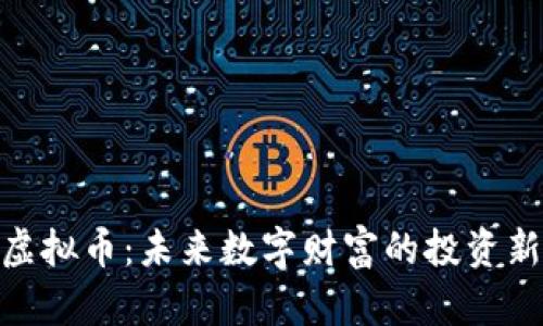 洛南虚拟币：未来数字财富的投资新机遇