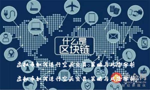 虚拟币如何进行空头交易：策略与风险分析

虚拟币如何进行空头交易：策略与风险分析