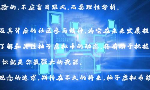   柚子虚拟币：探讨其价值与未来发展趋势 / 

 guanjianci 柚子, 虚拟币, 数字货币 /guanjianci 

引言
随着科技的飞速发展，虚拟货币逐渐成为现代经济的重要组成部分。它不仅代表着交易方式的变革，也为传统金融模式带来了从未有过的挑战与机遇。其中，柚子虚拟币作为近年来出现的新兴数字货币，引起了广泛的关注和讨论。本文旨在深入探讨柚子虚拟币的背景、特点、市场前景以及其可能对未来社会经济产生的影响。

柚子虚拟币的背景
虚拟货币的概念最早源于比特币的问世。比特币的成功为后续的虚拟币创新铺平了道路。随后，各种数字货币应运而生，柚子虚拟币正是其中之一。柚子虚拟币的推出，旨在通过区块链技术为用户提供更安全、高效的交易体验。柚子的设计理念不仅聚焦于数字货币的交易功能，也强调社区成员的参与和治理。

柚子虚拟币的核心特点
首先，柚子虚拟币采用去中心化的方式运作，意味着没有任何一个实体可以单独控制其网络，这增强了安全性与透明度。每一笔交易都在区块链上被记录，无法篡改，为用户提供了更高的信任保障。

其次，柚子虚拟币致力于提高交易的效率。高速的确认时间和较低的交易费用，使得柚子在进行小额支付或大量交易时，都具备了相当大的优势。此外，其独特的共识机制，能够快速处理交易，最大限度地减少等待时间。

更重要的是，柚子虚拟币还注重生态建设。社区的参与是柚子发展的核心，用户可以通过持有柚子币参与到平台的治理中，提出建议，参与投票，从而真正实现去中心化的民主经济形式。

柚子虚拟币的市场趋势
从市场表现来看，柚子虚拟币不断吸引着投资者的目光。随着全球对数字资产认知的提高，以及各国对虚拟货币政策的逐渐宽松，柚子虚拟币也在市场中逐渐找到了自己的立足点。分析师预计，未来几年内，随着技术的不断创新和市场需求的变化，柚子虚拟币的普及率有望进一步提升。

然而，投资虚拟币仍存在风险。市场波动性较大，柚子虚拟币的价值可能因市场情绪、政策变化等因素而发生剧烈波动。因此，投资者在进入市场之前，必须做好充分的市场研究和风险评估。

柚子虚拟币对社会经济的影响
柚子虚拟币不仅是一种资产交易工具，更是一种促进社会经济发展的新型手段。通过去中心化的技术，它有潜力打破传统金融体系中的障碍，特别是在欠发达地区，柚子虚拟币能够为无银行账户的人群提供更灵活的金融服务。

同时，柚子虚拟币也能够有效激励社区合作。通过不同形式的激励机制，例如奖励用户参与生态建设、为社区提供服务等，柚子能够在用户之间建立一种良性的互动关系。这种关系不仅限于经济利益的交换，也包括情感的连接与共同价值的认同。

如何投资柚子虚拟币
对于希望投资柚子虚拟币的人来说，首先需要了解基础知识，比如如何购买、存储和交易。可以通过注册主流的交易所账户，选择支持柚子虚拟币的交易对进行交易。其次，了解市场行情和技术分析、关注相关新闻动态，能帮助投资者作出更为理智的决策。

此外，金钱的投入应谨慎。首次投资时可以设定小额资金进行试水，然后根据市场状况和自身风险承受能力逐步增加投资。切记，投资是有风险的，不应盲目跟风，而要理性分析。

结论
柚子虚拟币作为一个新兴的数字货币，经过不断的创新与发展，显示出它的独特价值与未来潜力。虽然市场仍面临许多挑战，但柚子的理念及其背后的社区参与精神，为它在未来发展提供了坚实的基础。

随着更多人意识到虚拟货币的优势，柚子虚拟币预计会在未来的金融生态中扮演越来越重要的角色。对消费者、投资者以及整个社会来说，了解和关注柚子虚拟币的动态，将有助于把握住这一时代的脉搏，勇立潮头。

如果你对柚子虚拟币感兴趣，建议保持好奇心与学习态度，关注行业动态，深入挖掘其背后的技术与思想。在这个不断变化的金融市场中，知识就是你最强大的武器。

通过深入了解柚子虚拟币的本质、市场前景与投资策略，我们不难发现，它承载的不仅是数字经济的未来，更是人们对新生活方式与新价值观念的追求。期待在不久的将来，柚子虚拟币能够为更多人带来机遇与希望。