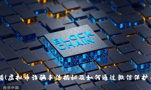 警惕！虚拟币诈骗手法揭秘及如何通过微信保护自己