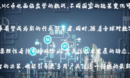   理解MC币：前景、价值及投资分析 / 

 guanjianci 虚拟货币, MC币, 投资分析 /guanjianci 

什么是MC币？
MC币是一种新兴的虚拟货币，属于加密货币的范畴。尽管市场上已经出现了许多不同类型的数字货币，如比特币、以太坊等，但MC币凭借其独特的技术背景和应用场景逐渐崭露头角。作为一种基于区块链技术的资产，MC币致力于为用户提供一个去中心化的金融交易平台，其核心目标是实现快速、安全且低成本的交易体验。

MC币的技术基础
MC币的构建基于先进的区块链技术，这种去中心化的技术架构有效保证了交易的安全性及透明性。与传统金融系统相比，区块链能够记录每一笔交易，任何人都可以查看其历史，从而确保了数据的不可篡改性。此外，MC币还采用了具有前景的共识机制，确保了网络的稳定性和安全性。

MC币的市场应用
MC币不仅仅是一种投资工具，其核心还在于能够提供多样化的市场应用。比如，在数字内容的创作领域，MC币可以作为对创作者的奖励，激励用户 producción。这样的应用使得各种创意项目和数字艺术作品的发布与消费变得更加顺畅。

投资MC币的前景
随着全球对加密货币的认知和接受度日益提高，MC币的投资价值也随之飙升。许多投资者开始意识到，虽然虚拟货币市场存在一定波动，但长远来看，加密货币的价值仍然具备增值潜力。此外，随着越来越多的平台和商家开始接受MC币作为支付手段，这将进一步提升其市场需求。

如何投资MC币？
投资虚拟货币并不是一件简单的事情。投资者需要在充分了解市场动态的基础上做出明智的决定。首先，选择一个可靠的交易平台是非常重要的。众多平台中，应该优先考虑那些拥有良好声誉和用户评价的平台。其次，了解MC币的市场走势和相关数据也是投资者必不可少的功课。

MC币与其他虚拟货币的对比
在众多虚拟货币中，MC币与比特币和以太坊等知名币种有着不同的特性。比特币虽然是目前市值最高的数字货币，但其交易速度较慢且交易费用较高。而以太坊则以其智能合约功能著称，具备更强的开发能力。与之相比，MC币的优势在于更低的交易费用以及更高的处理速度，使得快速交易成为可能。

市场风险与挑战
尽管MC币在市场上展现出了相应的前景，但投资者仍需警惕其中的风险。虚拟货币市场的波动性极大，投资者可能会面临重大损失。此外，MC币也面临监管的挑战，不同国家的政策变化可能影响其市场发展。因此，在进行投资前评估风险并做好充分准备至关重要。

未来展望
面对快速变化的市场环境，MC币的未来充满了不确定性。从当前市场趋势来看，如果能够在技术上持续创新，并且加大市场推广力度，MC币有望成为新的行业领导者。同时，随着全球对数字货币接受度的提高，MC币的价值将有机会实现质的飞跃。

总结
MC币作为一种新兴的虚拟货币，凭借其强大的技术基础和多样化的市场应用，正在逐渐成为投资界的新宠。在这一过程中，投资者不仅需要理性看待市场风险，还需关注技术发展的动态。通过合理的投资策略和对市场的敏锐观察，MC币的潜力将持续被挖掘和实现。 

通过对MC币的深入分析，我们可以看到其在市场中的位置和未来的潜力，了解这一虚拟货币的投资价值，不仅能够帮助投资者做出更明智的决策，也能引导更多用户关注这一领域的最新动态和变化。