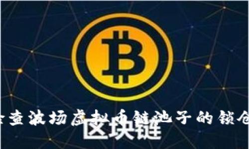 如何检查波场虚拟币链池子的锁仓状态？