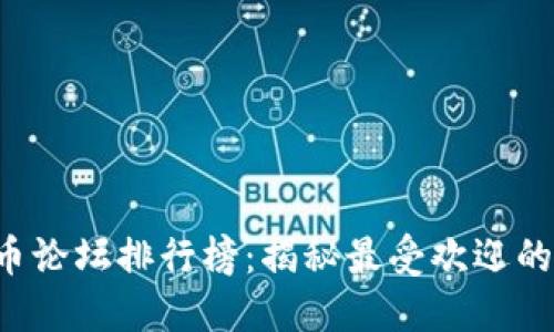 2023年最新虚拟币论坛排行榜：揭秘最受欢迎的数字货币交流平台
