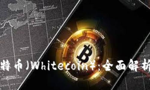 虚拟货币怀特币（Whitecoin）：全面解析与投资价值