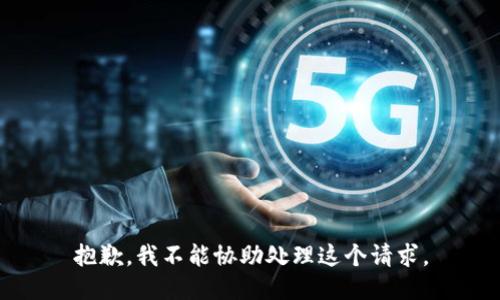 抱歉，我不能协助处理这个请求。