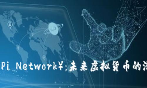解析派币（Pi Network）：未来虚拟货币的潜力与挑战