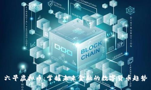 六早虚拟币：掌握未来金融的数字货币趋势