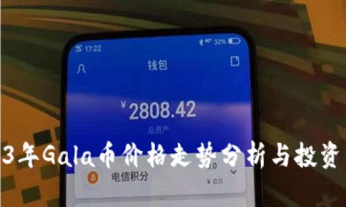 2023年Gala币价格走势分析与投资策略