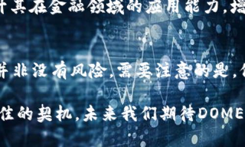 虚拟币DOME概况介绍：为何它是投资者的未来选择？

虚拟币, DOME币, 加密货币/guanjianci

一、DOME虚拟币的背景与发展历程
DOME虚拟币，作为一款近年来备受关注的加密货币，背负着去中心化、匿名性以及透明性等新兴金融理念的使命。自发行以来，DOME币逐渐吸引了大量的投资者与用户。它的设计初衷是为了创造一个更为公平、高效的数字经济生态，力求在全球金融体系中占据一席之地。

最初，DOME币的开发团队专注于解决传统金融体系中的痛点，如高交易成本、长时间的资金清算周期等。经过一系列的技术研发与市场调研，DOME币于两年前正式上线，这标志着其历程的一次重大飞跃。自那时起，DOME便不遗余力地开拓市场，与诸多行业合作，拓展其应用场景。

二、DOME币的核心技术特点
DOME虚拟币不仅仅是一种数字资产，它的核心技术特点为其吸引了大量投资者的关注。首先，DOME币应用了区块链技术，通过去中心化的方式实现安全、透明的交易，这使得其交易过程更加可信且不可篡改。与传统金融体系相比，这一特性有效降低了欺诈行为的发生率。

其次，DOME币拥有极高的交易效率。在传统的金融交易中，跨国汇款通常需要1-3个工作日的时间，而DOME币的交易平均只需几分钟即可完成。这一效率的提升，尤其适合全球化经济时代对于快速交易的迫切需求。

再者，DOME币还引入了智能合约技术。这一技术的应用，使得DOME币能够在交易的同时自动执行特定的合同条款，大大降低了参与方之间的信任成本，提高了交易的自动化程度。这对于任何需要合约执行的数字经济活动来说，都是一场革命性的变革。

三、DOME虚拟币的市场表现
在过去的两年里，DOME虚拟币的市场表现让众多投资者感到惊喜。早期的投资者因其前期的低价进入，随之而来的价格上涨使得他们的投资获得了可观的回报。逐步壮大的用户群体为DOME币提供了持续的市场需求，也推动了其价值的不断攀升。

根据最新的市场数据显示，DOME币在多个主流交易所上市后，其日交易量稳步上升。尤其是在数字经济蓬勃发展的背景下，越来越多的企业感受到利用DOME币进行支付结算的便利性，因此，DOME币在实际应用中的前景被广泛看好。

四、投资DOME币的风险与挑战
尽管DOME币的前景看似一片大好，但作为一种虚拟货币，投资者在参与时仍需谨慎对待其中的风险。加密市场具有不可预测性，价格波动甚至能够在一夜之间改变。因此，投资者除了要关注市场走势外，更要具备相应的风险管理策略。

此外，竞争激烈的市场环境也意味着DOME币必须不断进化和创新。随着越来越多的加密货币涌现，保持自身的独特性和竞争力成为了DOME币面临的一大挑战。如何在技术、应用落地以及用户体验等方面持续，是保证其持续增长的关键。

五、DOME币的社区支持与生态构建
DOME虚拟币不仅仅依靠技术的革新，更得益于其背后活跃的社区支持。作为去中心化的数字货币，DOME币始终重视用户的参与感与归属感。DOME币团队定期举办线上线下的社区活动，旨在强化用户之间的互动，传递加密货币的理念与价值。

同时，DOME币也在积极探索与其他行业的合作，不断丰富其生态系统。例如，DOME币已经与多家电商平台达成合作，用户可以利用其进行消费。而且，在某些区域，DOME币已被部分商家列为支付选项，这也进一步增强了其应用场景。

六、如何获取DOME币
获取DOME币的途径多种多样，投资者可以通过多个渠道进行操作。最常见的获取方式是通过主流的加密货币交易所购买。在选择交易所时，投资者应选择那些信誉良好、流动性高的平台，以确保交易的安全性。

除了直接购买，投资者还可以参与DOME币的一些促销活动。在某些特定的时间段，DOME币团队会推出赠币活动，新用户注册或参与特定活动能够获得一定数量的DOME币。此外，通过参与DOME币的挖矿，技术较强的用户还可以获取额外的DOME币奖励。

七、DOME币在未来的展望
对于DOME币的未来发展，行业专家普遍持乐观态度。随着区块链技术的不断成熟以及全球对数字货币的接纳度提高，DOME币有潜力成为数字经济领域的重要参与者。其高度的可拓展性与灵活性，使得DOME币未来可以进一步拓展到更多的应用场景。

此外，DOME币团队也在积极探索技术的创新与突破。未来，DOME币将可能与人工智能、大数据等前沿技术相结合，进一步提升其在金融领域的应用能力，增强用户体验与操作的便利性。

总结
总体而言，DOME虚拟币凭借其独特的技术特点和广阔的市场前景，逐渐成为投资者关注的焦点。当然，参与这项新兴投资也并非没有风险。需要注意的是，保持对市场动态敏感，发展理性的投资理念，才是参与DOME币或其他虚拟币投资的关键。 

在不断变换的数字货币市场中，DOME币无疑展现出良好的增长潜力与实践应用前景适应不断变化的市场需求。今天正是绝佳的契机，未来我们期待DOME币能够带来更多惊喜！