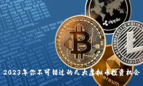 2023年你不可错过的几大虚拟币投资机会