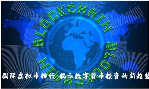 2023年国际虚拟币排行：揭示数字货币投资的新趋势与机遇