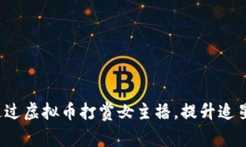 如何通过虚拟币打赏女主播，提升追星体验？