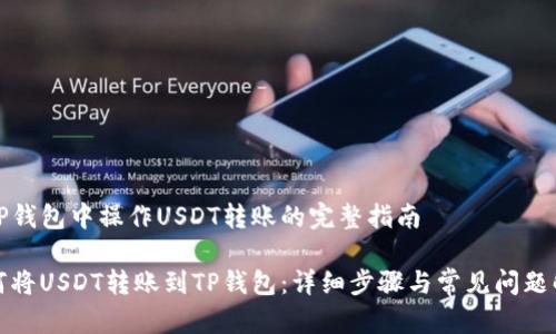 在TP钱包中操作USDT转账的完整指南

如何将USDT转账到TP钱包：详细步骤与常见问题解答