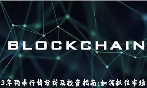 
2023年狗币行情分析及投资指南：如何抓住市场机遇