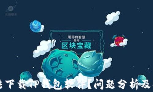 
为何无法下载TP钱包软件？问题分析及解决方案