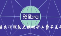 如何解决TP钱包兑换时矿工费不足的问题