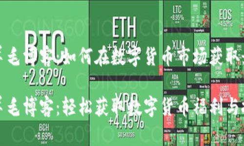 虚拟币羊毛博客：如何在数字货币市场获取最大收益

虚拟币羊毛博客：轻松获取数字货币福利与投资策略