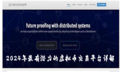 2024年最有潜力的虚拟币交易平台详解