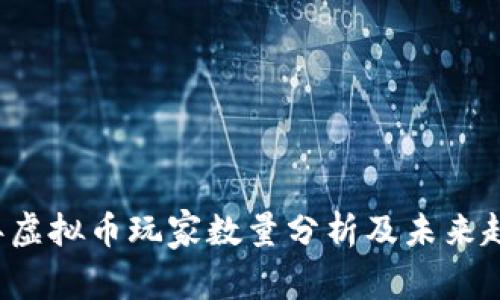 2023年虚拟币玩家数量分析及未来趋势展望