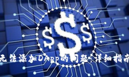 如何解决TP钱包无法添加DApp的问题：详细指南与常见解决方案