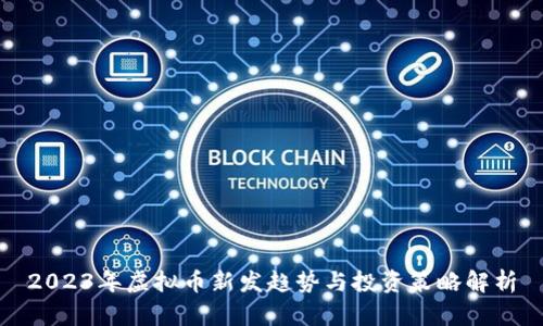 2023年虚拟币新发趋势与投资策略解析