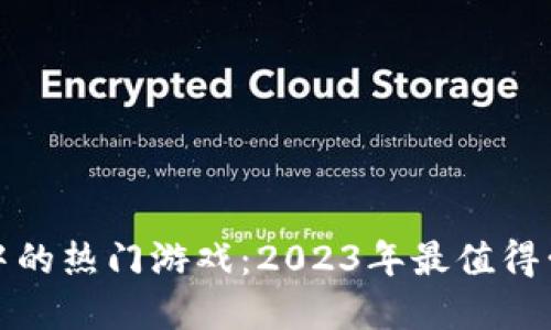 探索虚拟币钱包中的热门游戏：2023年最值得尝试的区块链游戏