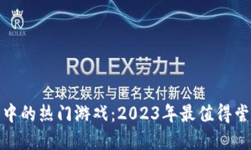 探索虚拟币钱包中的热门游戏：2023年最值得尝试的区块链游戏