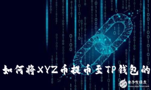 火币平台如何将XYZ币提币至TP钱包的详细指南