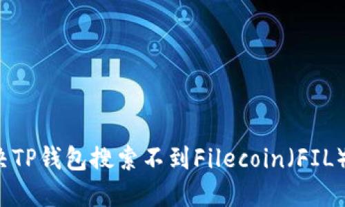 如何解决TP钱包搜索不到Filecoin（FIL）的问题？