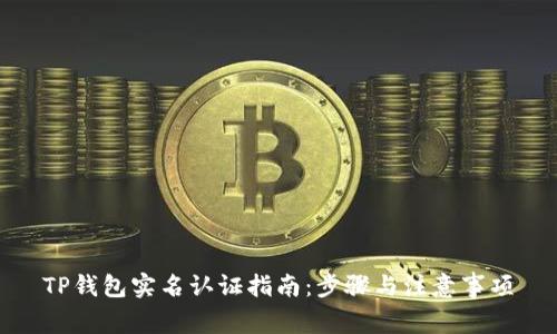 TP钱包实名认证指南：步骤与注意事项