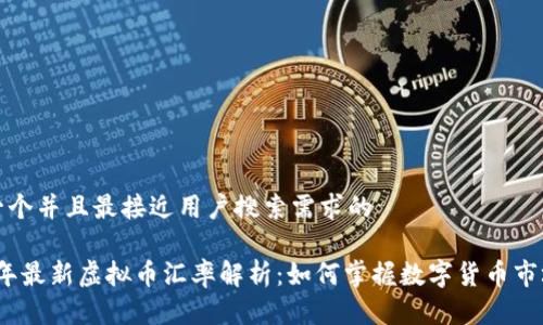 思考一个并且最接近用户搜索需求的

2023年最新虚拟币汇率解析：如何掌握数字货币市场动态