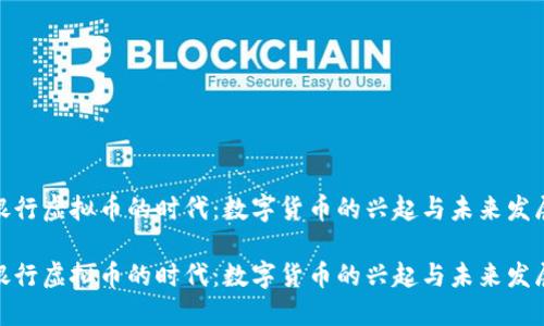 银行虚拟币的时代：数字货币的兴起与未来发展

银行虚拟币的时代：数字货币的兴起与未来发展