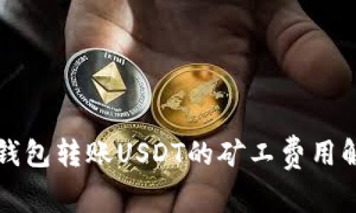 TP钱包转账USDT的矿工费用解析